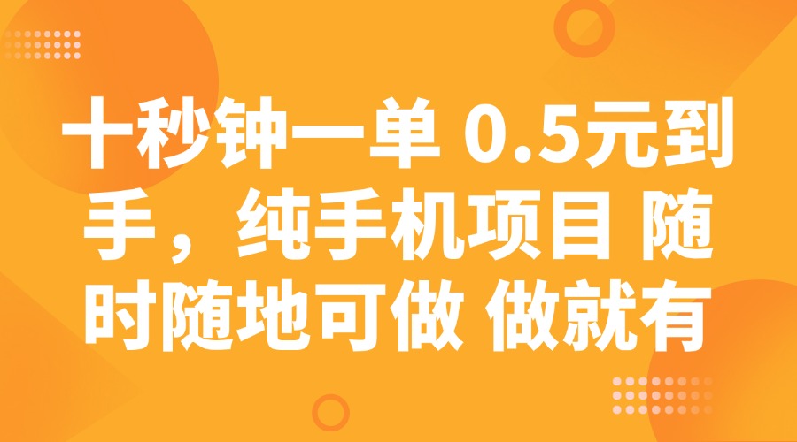 fy11835期-十秒钟一单 0.5元到手，纯手机项目 随时随地可做 做就有