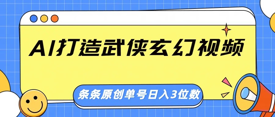 fy11838期-AI打造武侠玄幻视频，条条原创、画风惊艳，单号轻松日入三位数