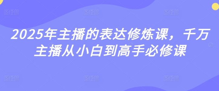 mp17879期-2025年主播的表达修炼课，千万主播从小白到高手必修课