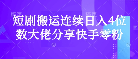 mp17886期-短剧搬运连续日入4位数大佬分享快手零粉爆单经验
