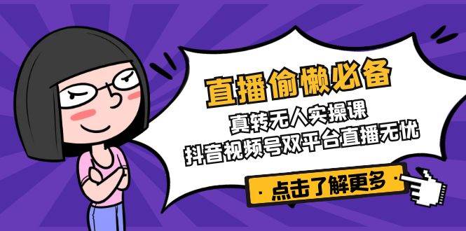 fy11923期-直播偷懒必备！真人转无人实操课，抖音视频号双平台直播无忧