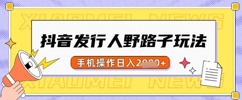 mp18052期-抖音发行人野路子玩法，一单利润50，手机操作一天多张