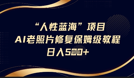 mp18121期-人性蓝海AI老照片修复项目保姆级教程，长期复购，轻松日入5张