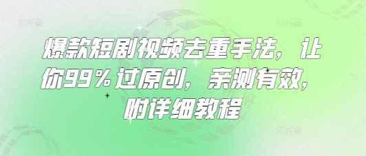 mp18211期-爆款短剧视频去重手法，让你99%过原创，亲测有效，附详细教程