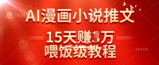 mp18296期-在抖音做AI漫画小说推文，15天挣了1w，喂饭级教程来了