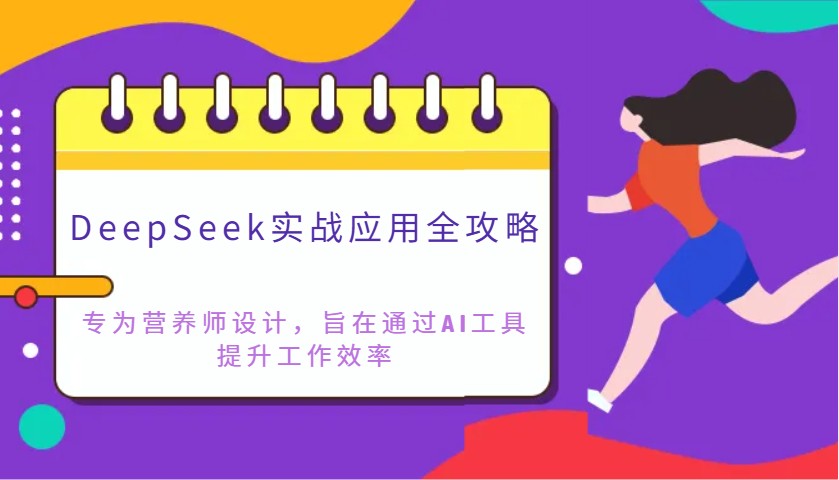 fy12070期-DeepSeek实战应用全攻略：专为营养师设计，旨在通过AI工具提升工作效率