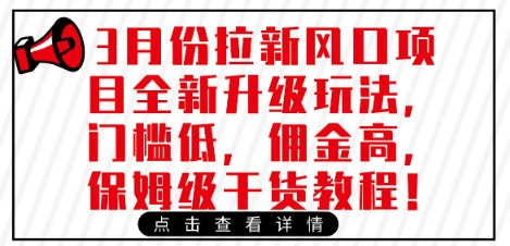 mp18515期-3月份拉新风口项目全新升级玩法，门槛低，佣金高，保姆级干货教程