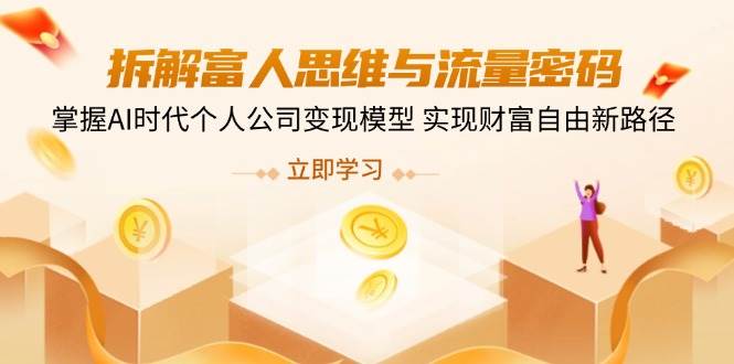 fy12113期-拆解富人思维与流量密码，掌握AI时代个人公司变现模型 实现财富自由新路径