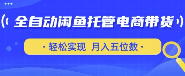 mp18606期-全自动闲鱼托管式电商带货，只需一部安卓手机和一个闲鱼号，轻松实现月入五位数