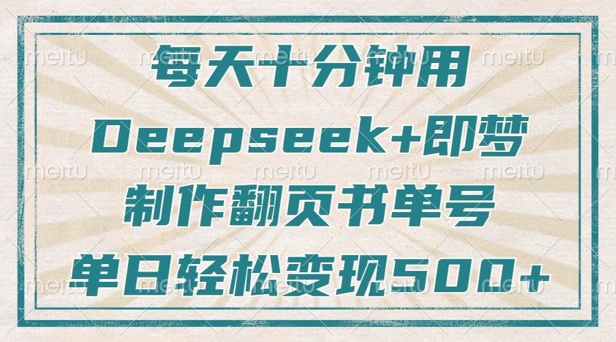 fy12149期-每天十分钟，用Deepseek+即梦，制作翻页书单号，疯狂涨粉，单日轻松变现500+