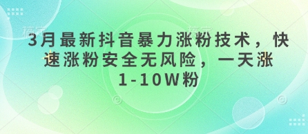 mp18711期-3月最新抖音暴力涨粉技术，快速涨粉安全无风险，一天涨1-10W粉