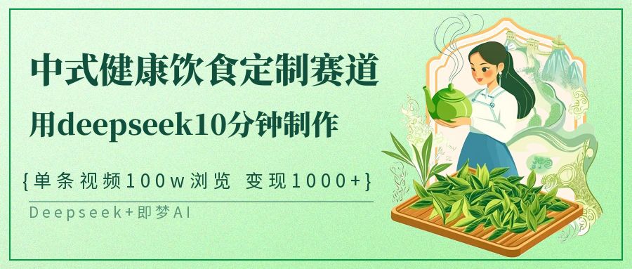 fy12206期-中式健康饮食定制赛道，用deepseek10分钟制作单条视频100w浏览变现1000+