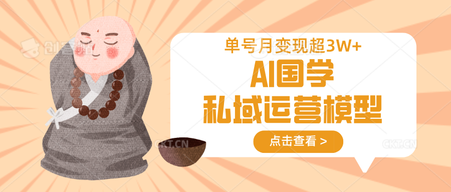 fy12232期-AI国学私域运营模型，无成本、变现快、周期短、持续性强，单号月变现3w+
