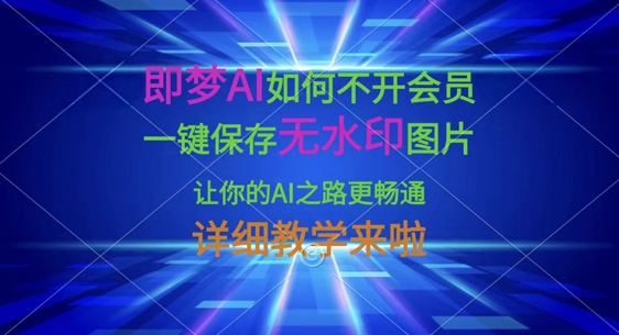 mp18894期-即梦AI如何不开会员，一键保存无水印图片，让你的AI之路更畅通，详细教学来啦