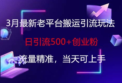 mp18897期-3月最新老平台搬运引流玩法，日引流500+创业粉，流量精准，当天可上手