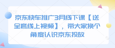 mp18992期-京东快车推广3月线下课【送全套线上视频】，带大家换个角度认识京东投放