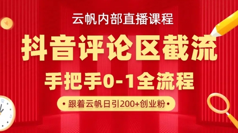 mp18997期-云帆内部直播课·抖音评论区截流流术，精准私信粉丝，单号日引流300+精准创业粉
