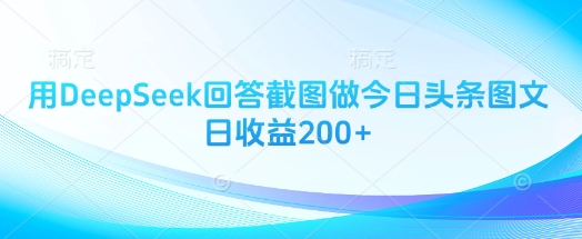 mp19003期-用DeepSeek回答截图做今日头条图文日收益200+