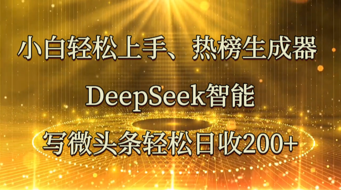 fy12320期-小白轻松上手、热榜生成器 DeepSeek智能写微头条轻松日收200+