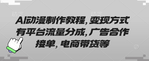 mp19059期-AI动漫制作教程，变现方式有平台流量分成，广告合作接单，电商带货等