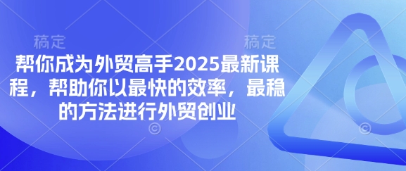 mp19127期-帮你成为外贸高手2025最新课程，帮助你以最快的效率，最稳的方法进行外贸创业