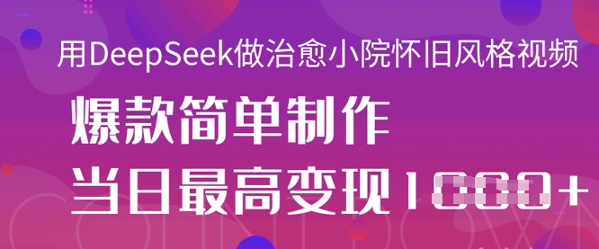 mp19130期-用DeepSeek做治愈小院怀旧风格视频，爆款轻松制作，当日最高变现1k