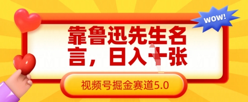 mp19131期-靠鲁迅先生名言，日入数张，视频号掘金赛道5.0