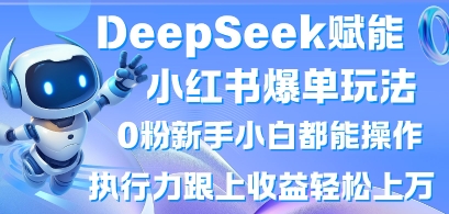 mp19147期-DeepSeek赋能小红书爆单玩法0粉新手小白都能操作，执行力跟上收益轻松上W，懒人勿做