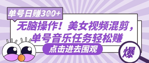 mp19158期-无脑操作！美女视频混剪，单号音乐任务轻松日入3张+