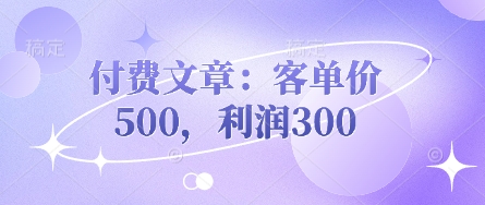mp19164期-付费文章：客单价500，利润300