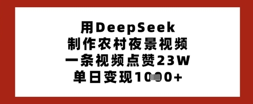 mp19184期-用DeepSeek制作农村夜景视频，一条视频点赞23W，单日变现多张