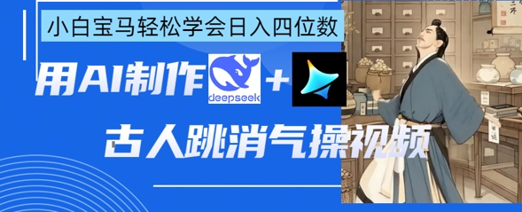 mp19353期-AI古人跳消气操视频制作，deepseek+即梦，小白宝马轻松学会日入四位数