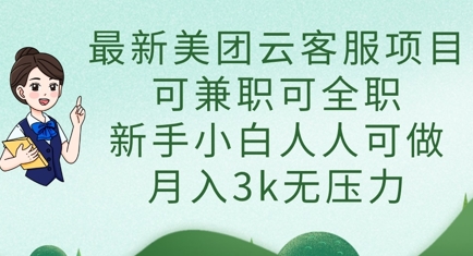 mp19438期-最新美团云客服项目，可兼职可全职，新手小白人人可做，月入3k无压力