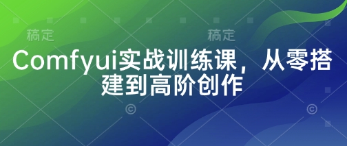 mp19605期-Comfyui实战训练课，从零搭建到高阶创作