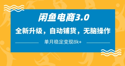 mp19645期-闲鱼电商3.0，全新升级，自动铺货，无脑操作，单月稳定变现8k+