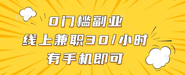 mp19714期-0门槛兼职副业，线上兼职30一小时，有部手机即可
