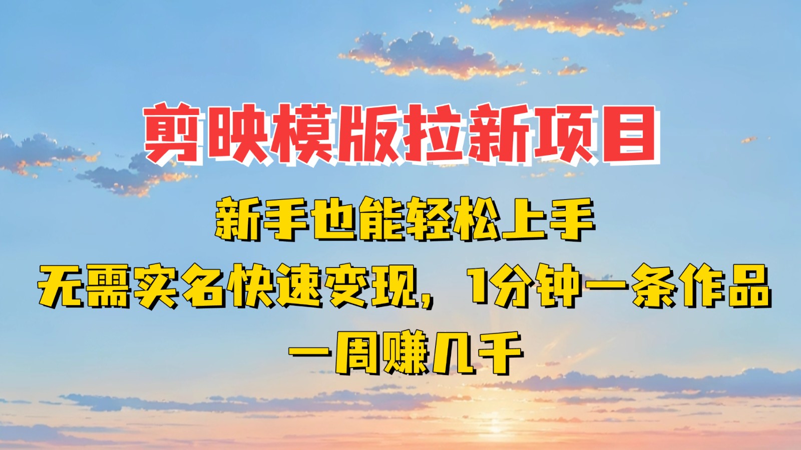 fy12624期-剪映模板拉新项目：新手也能快速变现！一分钟一条作品，一周赚几千
