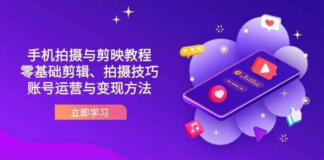 fy12629期-抖音手机拍摄与剪映教程：零基础剪辑、拍摄技巧到账号运营与变现方法