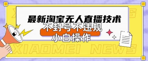 mp19896期-2025年淘宝无人直播带货10.0.全新技术，不违规，不封号，纯小白操作，日入数张