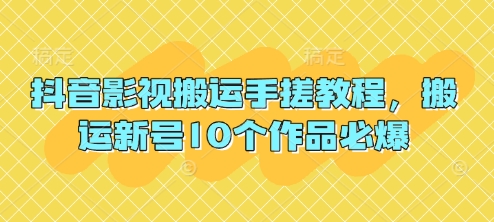 mp19903期-抖音影视搬运手搓教程，搬运新号10个作品必爆