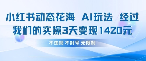 mp20004期-小红书动态花海AI玩法，我们实操3天变现1420
