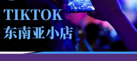 mp20013期-Tiktok东南亚跨境小店运营班，一门专业的TK小店运营培训课