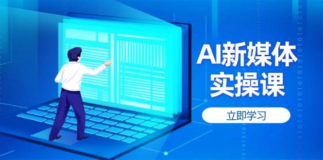 fy12669期-AI新媒体实操课，快速提升账号权重，打造高曝光主页与爆款内容