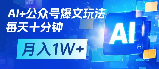 mp20116期-AI+公众号爆文玩法，每天十分钟，批量矩阵操作，月入1W+