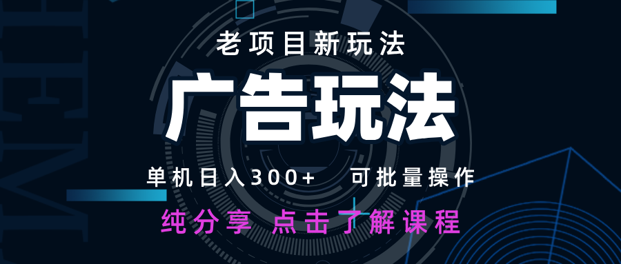 fy12727期-老项目新玩法 广告变现 日入300+ 可批量操作 新手 小白可快速上手