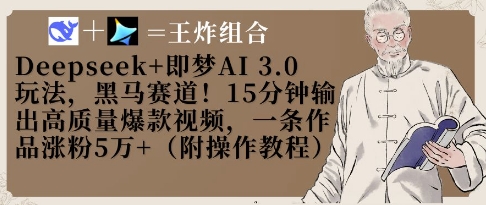 mp20211期-Deepseek+即梦AI3.0玩法，黑马赛道！15分钟输出高质量爆款视频，一条作品涨粉5W+