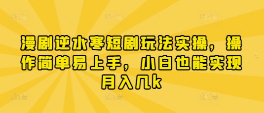 mp20212期-漫剧逆水寒短剧玩法实操，操作简单易上手，小白也能实现月入几k
