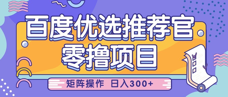fy12758期-百度优选推荐官，零撸项目，简单好操作，小白也可轻松上手，矩阵操作，日入300+