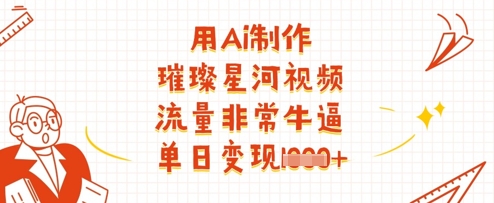 mp20307期-用Ai制作璀璨星河视频，流量非常牛逼，单日变现多张