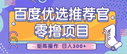 mp20308期-零撸小项目，百度优选推荐官，简单好操作，小白也可轻松上手，矩阵操作，日入3张